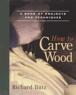 How to Carve Wood: A Book of Projects and Techniques