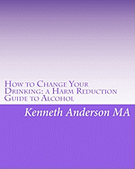 How to Change Your Drinking: A Harm Reduction Guide to Alcohol