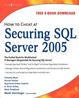 How to Cheat at Securing SQL Server 2005 - Horninger, Mark (Editor), and Blum, Timothy (Contributions by), and Fowler, Kevvie (Contributions by)
