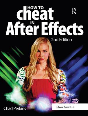 How to Cheat in After Effects - Perkins, Chad