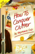How to Conquer Clutter - Culp, Stephanie