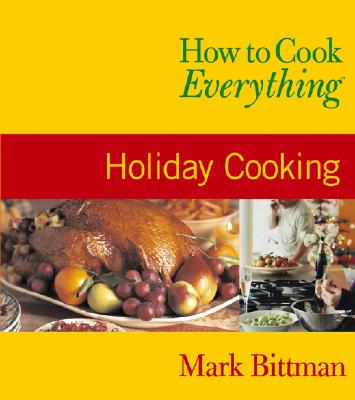 How to Cook Everything: Holiday Cooking - Bittman, Mark