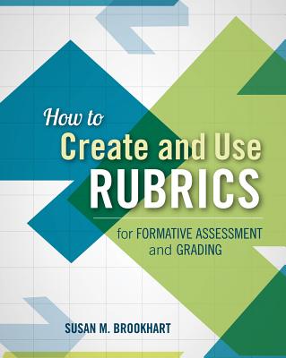 How to Create and Use Rubrics for Formative Assessment and Grading - Brookhart, Susan M