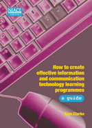 How to Create Effective Information and Communication Technology Learning Programmes: A Guide - Clarke, Alan