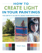 How to Create Light in Your Paintings: The Artist's Guide to Using Tone Effectively