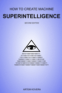 How to Create Machine Superintelligence: A Quick Journey Through Classical/Quantum Computing, Artificial Intelligence, Machine Learning, and Neural Networks (Second Edition)