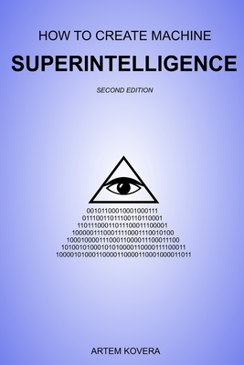 How to Create Machine Superintelligence: A Quick Journey through Classical/Quantum Computing, Artificial Intelligence, Machine Learning, and Neural Networks (Second Edition) - Kovera, Artem
