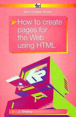 How to Create Pages for the Web Using HTML - Shelley, John
