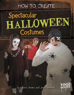 How to Create Spectacular Halloween Costumes - Brown, Louann, and Nemeth, Jason