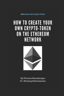 How To Create your own Crypto-Token on the Ethereum Network? - Subramanian, Hemang, and Soundarajan, Praveen