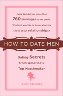 How to Date Men: Dating Secrets from America's Top Matchmaker