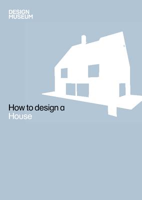 How to Design a House - Design Museum