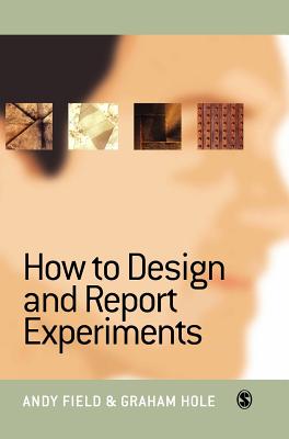 How to Design and Report Experiments - Field, Andy, Professor, and Hole, Graham J