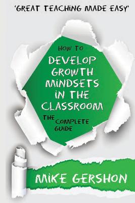 How to Develop Growth Mindsets in the Classroom The Complete Guide - Gershon, Mike