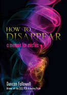 How to Disappear: A Memoir for Misfits
