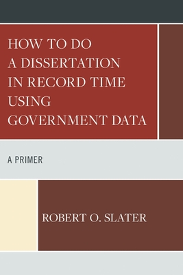 How to Do a Dissertation in Record Time Using Government Data: A Primer - Slater, Robert
