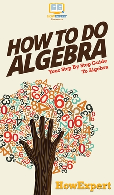 How To Do Algebra: Your Step By Step Guide To Algebra - Howexpert