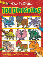 How to Draw 101 Dinosaurs: Easy Step-By-Step Drawing Book for Children Ages 5+