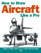 How to Draw Aircraft Like a Pro - Whyte, Andrew C, and Cooper, Charlie (Text by), and Cooper, Ann (Text by)