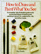 How to Draw and Paint What You See - Smith, Ray