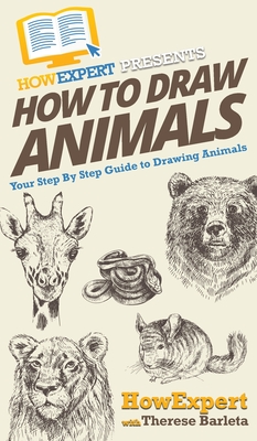 How To Draw Animals: Your Step By Step Guide To Drawing Animals - Howexpert, and Barleta, Therese