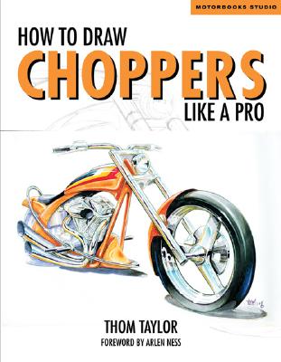 How to Draw Choppers Like a Pro - Taylor, Thom, and Ness, Arlen (Foreword by)