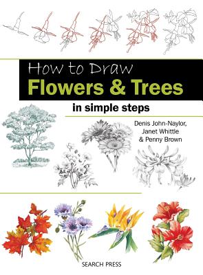 How to Draw: Flowers & Trees: In Simple Steps - Naylor, Denis, and Whittle, Janet, and Brown, Penny