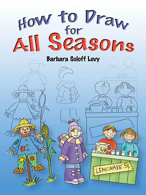 How to Draw for All Seasons: Step-By-Step Drawings! - Soloff Levy, Barbara