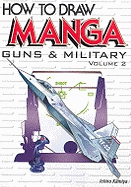 How To Draw Manga Volume 17: Guns & Military Volume 2