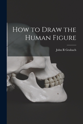 How to Draw the Human Figure - Grabach, John R