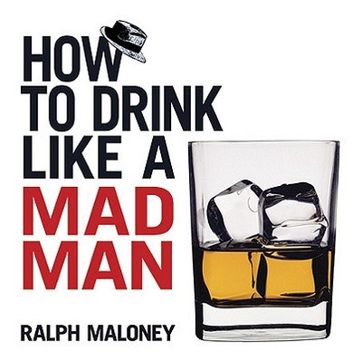 How to Drink Like a Mad Man - Maloney, Ralph