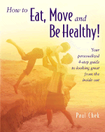 How to Eat, Move and Be Healthy!: Your Personalized 4-Step Guide to Looking and Feeling Great Fromthe Inside Out