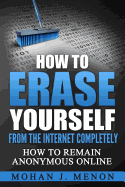 How to Erase Yourself from the Internet Completely: How to Remain Anonymous Online