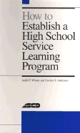 How to Establish a High School Service Learning Program - Witmer, Judith T, and Anderson, Carolyn S