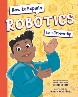 How to Explain Robotics to a Grown-Up - Spiro, Ruth
