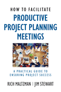 How to Facilitate Productive Project Planning Meetings: A Practical Guide to Ensuring Project Success