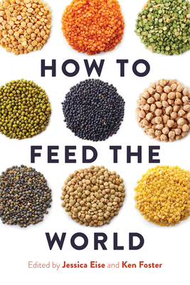 How to Feed the World - Foster, Ken, Dr. (Editor), and Eise, Jessica (Editor)