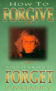 How to Forgive When It's Hard to Forget