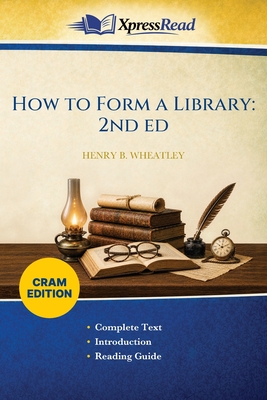 How to Form a Library: 2nd Ed (Cram Edition) - Wheatley, Henry B (Henry Benjamin)