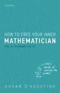 How to Free Your Inner Mathematician: Notes on Mathematics and Life
