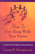 How to Get Along with Your Pastor: Creating Partnership for Doing Ministry