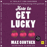 How to Get Lucky: 13 Techniques for Discovering and Taking Advantage of Life's Good Breaks