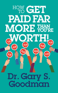 How to Get Paid Far More Than You Are Worth!