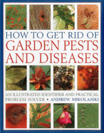 How to Get Rid of Garden Pests and Diseases: An Illustrated Identifier and Practical Problem Solver
