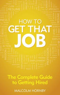 How to get that job: The complete guide to getting hired - Hornby, Malcolm