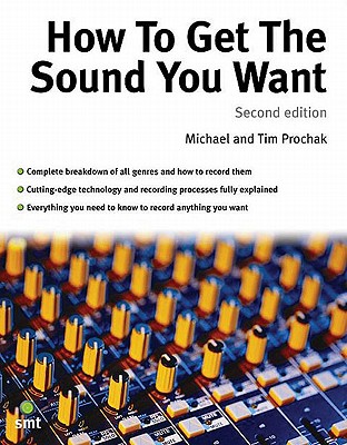 How to Get the Sound You Want - Prochak, Michael, and Prochak, Tim