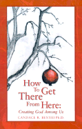 How to Get There from Here - Benyei, Candace R, PhD