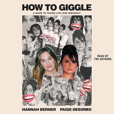 How to Giggle: A Guide to Taking Life Less Seriously - Desorbo, Paige (Read by), and Berner, Hannah (Read by)