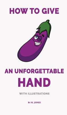 How to Give an Unforgettable Hand (with illustrations) - Jones, M