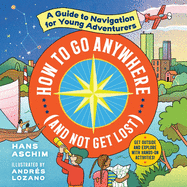 How to Go Anywhere (and Not Get Lost): A Guide to Navigation for Young Adventurers